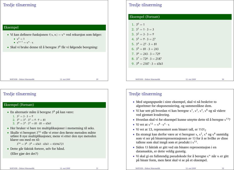 mai 2009 29 MAT1030 Diskret Matematikk 12. mai 2009 30 En alternativ måte å beregne 3 8 på kan være: 1. 3 2 = 3 3 = 9 2. 3 4 = 3 2 3 2 = 9 9 = 81 3.