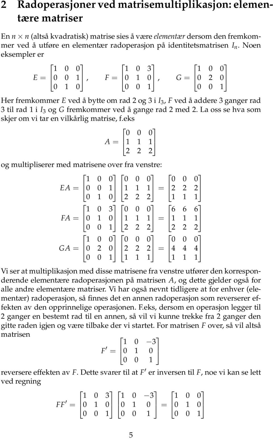 Noen eksempler er E 0 0 0 0, F 0 3 0 0, G 0 0 0 2 0 0 0 0 0 0 0 Her fremkommer E ved å bytte om rad 2 og 3 i I 3, F ved å addere 3 ganger rad 3 til rad i I 3 og G fremkommer ved å gange rad 2 med 2.