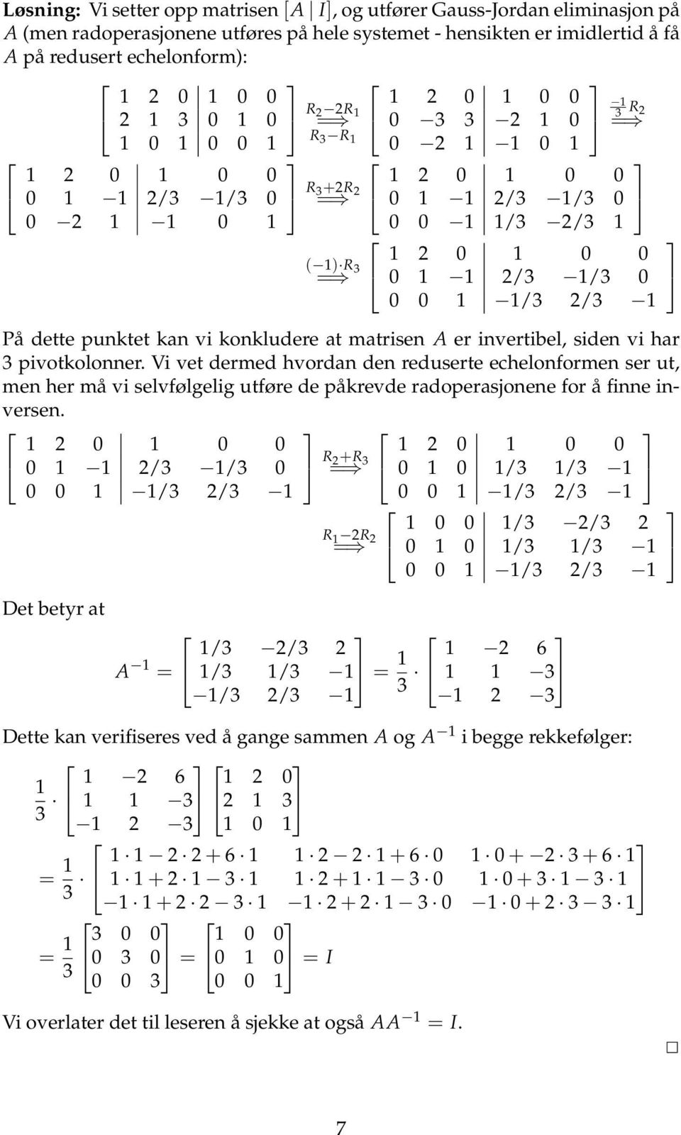 invertibel, siden vi har 3 pivotkolonner. Vi vet dermed hvordan den reduserte echelonformen ser ut, men her må vi selvfølgelig utføre de påkrevde radoperasjonene for å finne inversen.