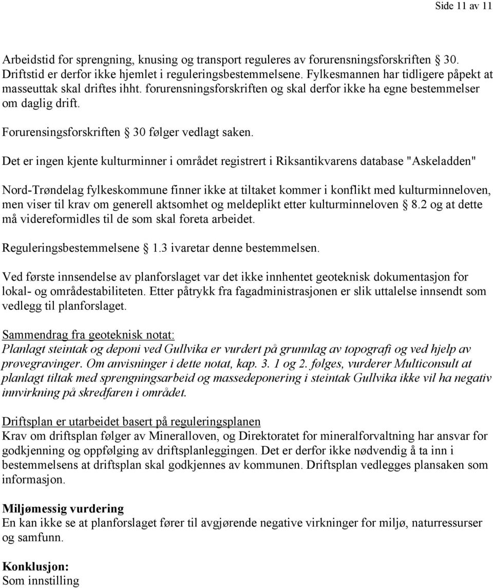 Det er ingen kjente kulturminner i området registrert i Riksantikvarens database "Askeladden" Nord-Trøndelag fylkeskommune finner ikke at tiltaket kommer i konflikt med kulturminneloven, men viser