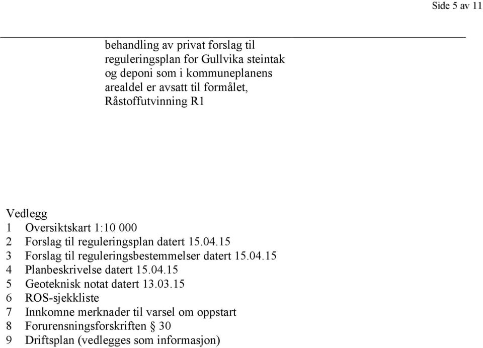 15 3 Forslag til reguleringsbestemmelser datert 15.04.15 4 Planbeskrivelse datert 15.04.15 5 Geoteknisk notat datert 13.03.