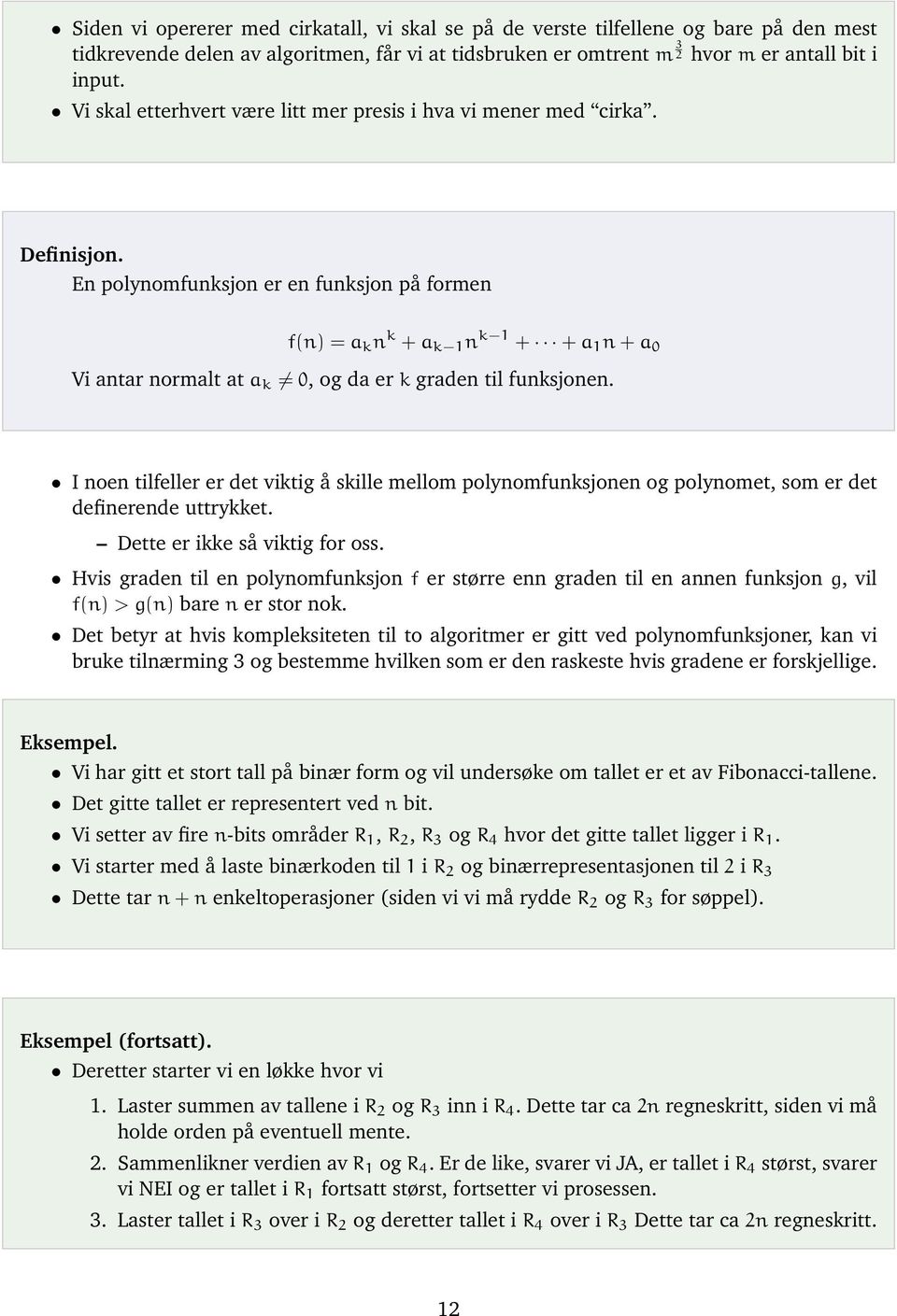 En polynomfunksjon er en funksjon på formen f(n) =a k n k + a k 1 n k 1 + + a 1 n + a 0 Vi antar normalt at a k 0, og da er k graden til funksjonen.