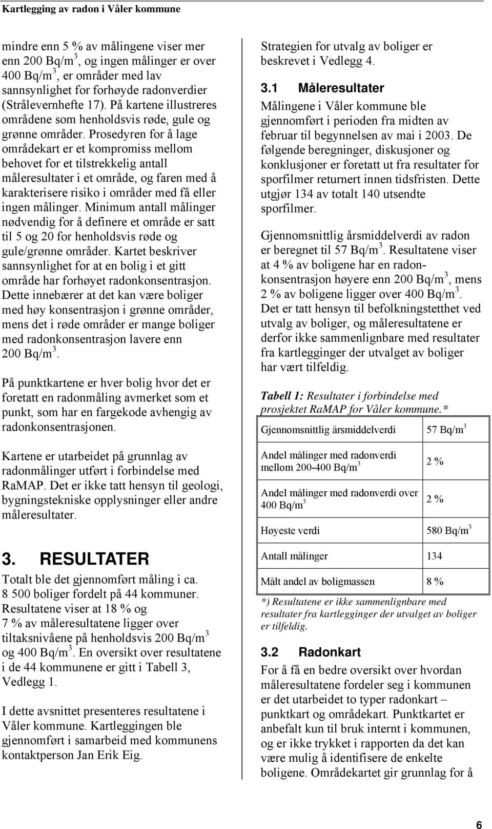 Prosedyren for å lage områdekart er et kompromiss mellom behovet for et tilstrekkelig antall måleresultater i et område, og faren med å karakterisere risiko i områder med få eller ingen målinger.