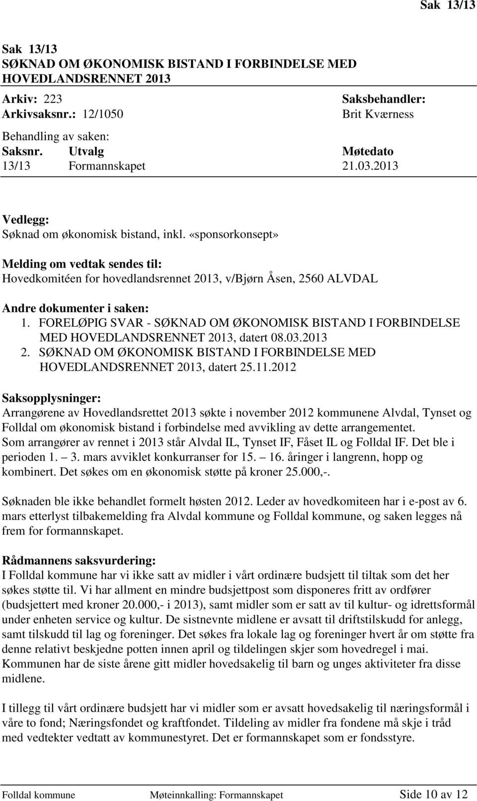«sponsorkonsept» Melding om vedtak sendes til: Hovedkomitéen for hovedlandsrennet 2013, v/bjørn Åsen, 2560 ALVDAL Andre dokumenter i saken: 1.