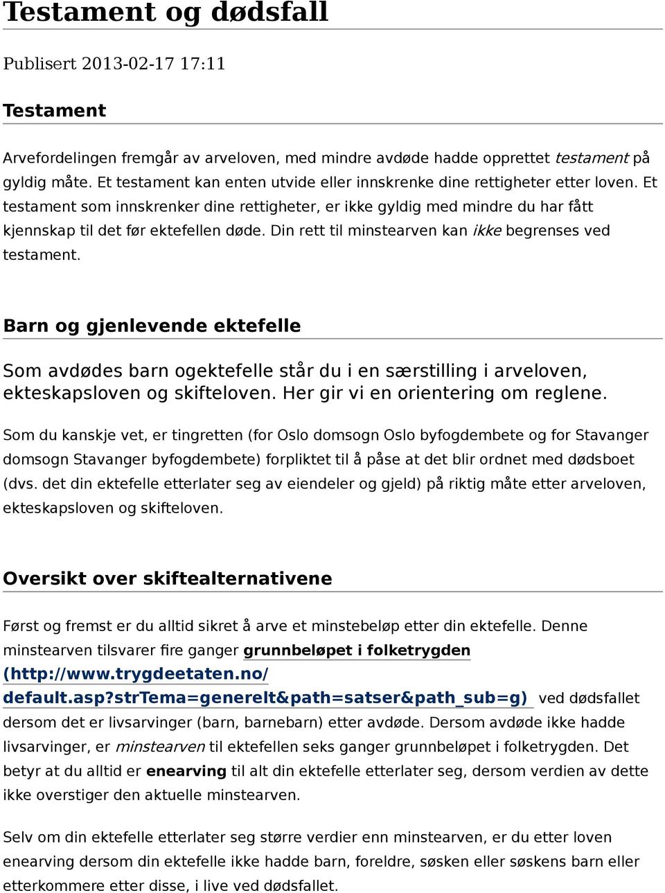 Din rett til minstearven kan ikke begrenses ved testament. Barn og gjenlevende ektefelle Som avdødes barn ogektefelle står du i en særstilling i arveloven, ekteskapsloven og skifteloven.