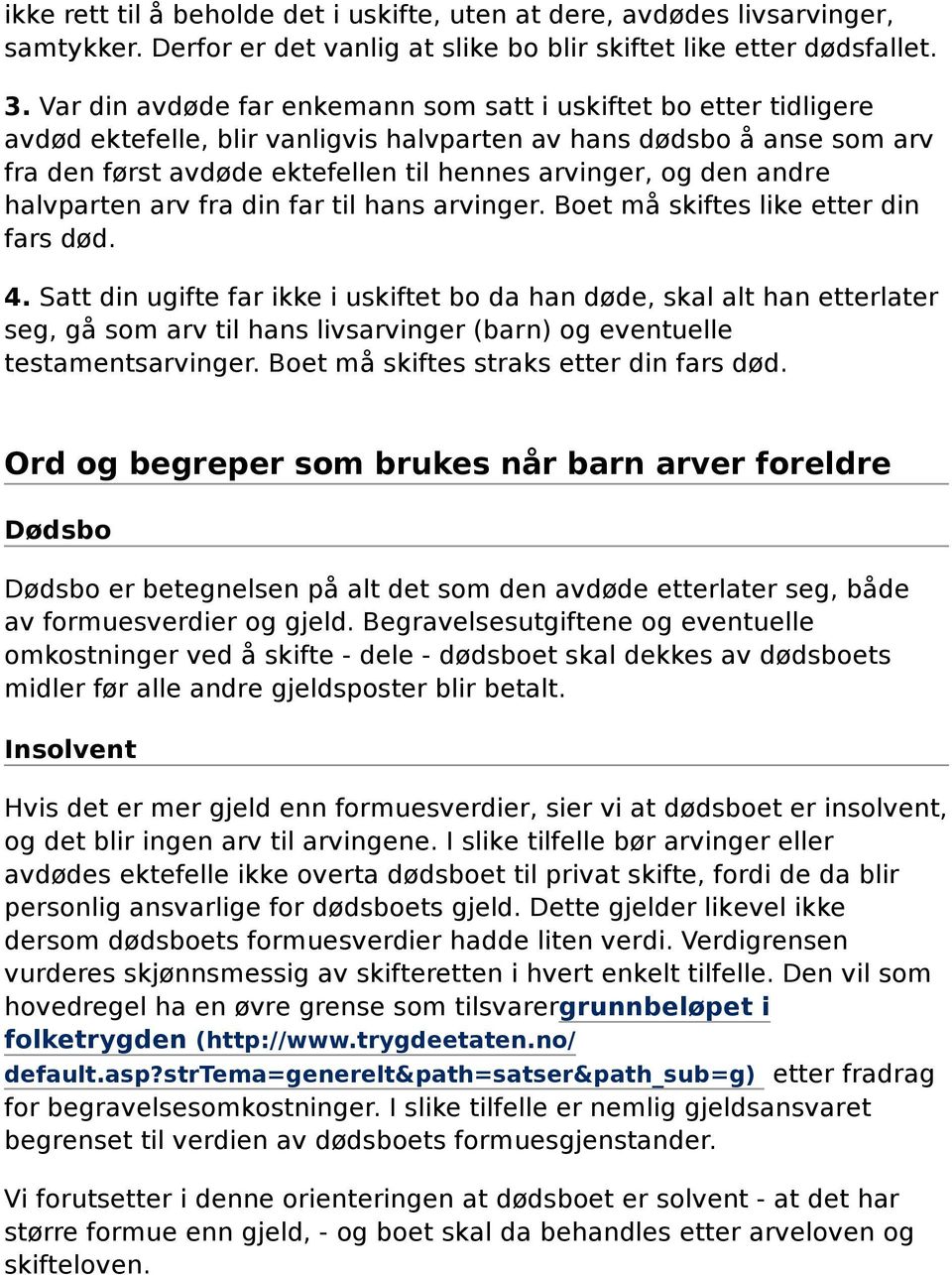 andre halvparten arv fra din far til hans arvinger. Boet må skiftes like etter din fars død. 4.