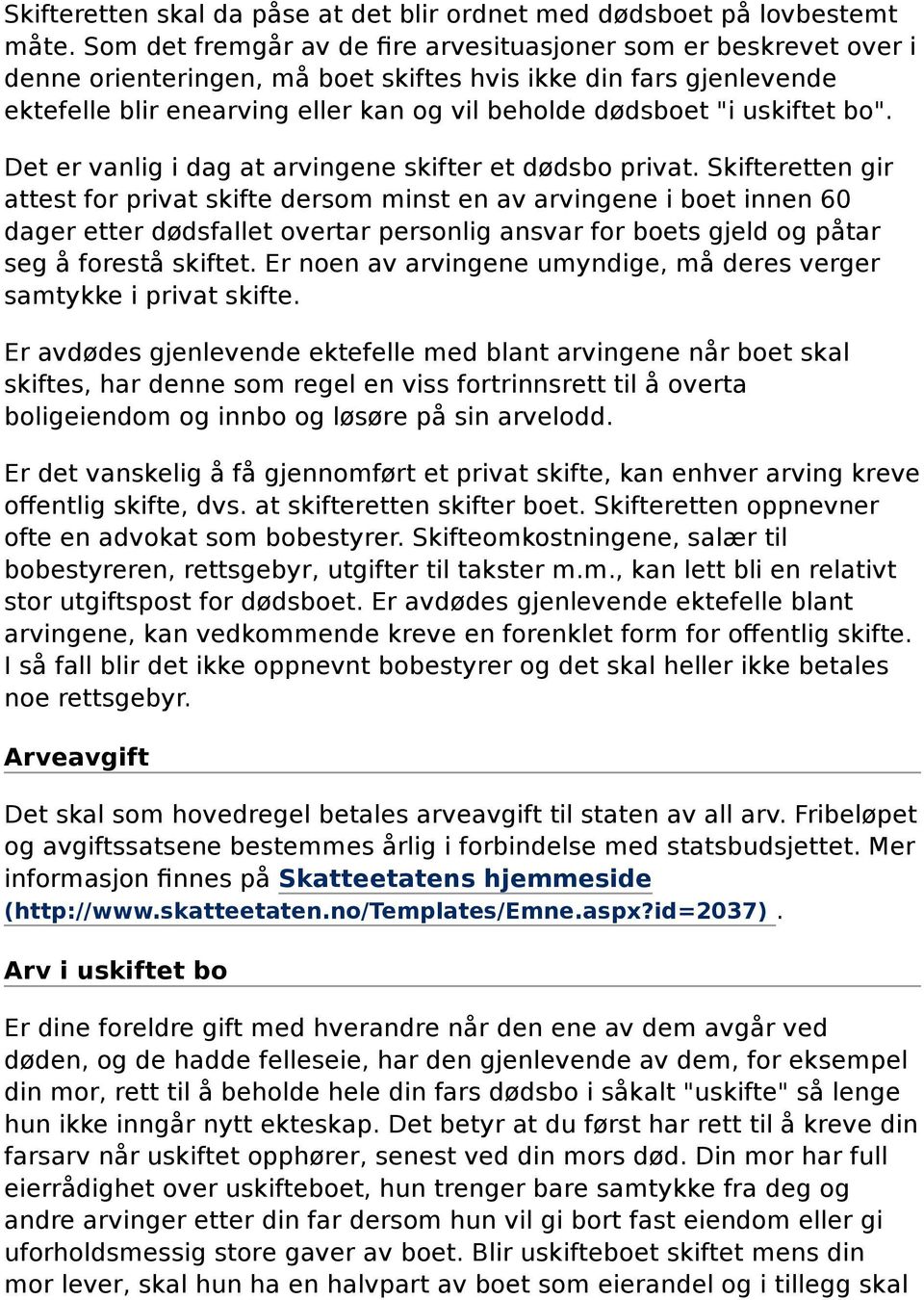 uskiftet bo". Det er vanlig i dag at arvingene skifter et dødsbo privat.