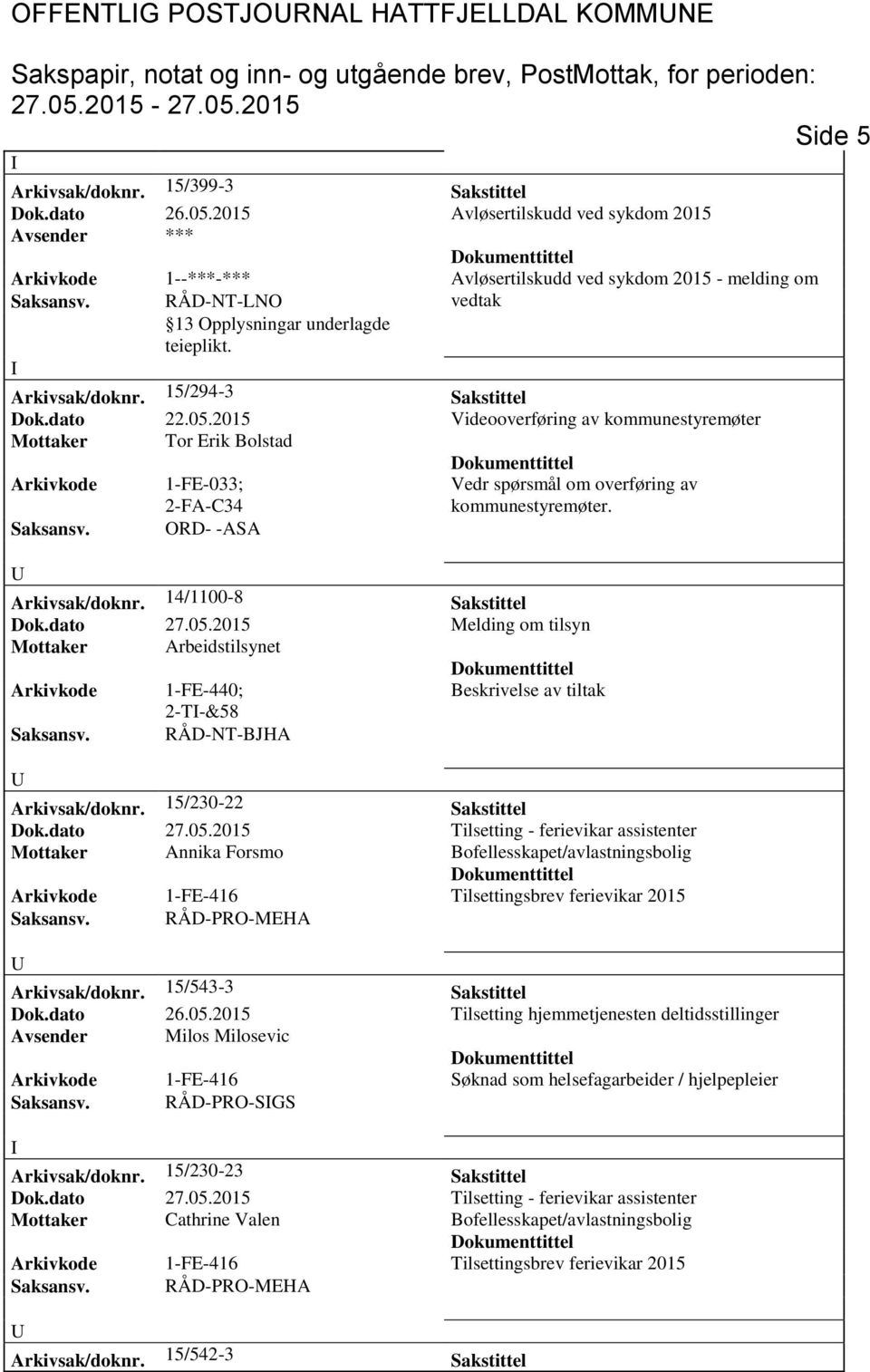 2015 Videooverføring av kommunestyremøter Mottaker Tor Erik Bolstad Arkivkode 1-FE-033; 2-FA-C34 Vedr spørsmål om overføring av kommunestyremøter. Saksansv. ORD- -ASA Arkivsak/doknr.