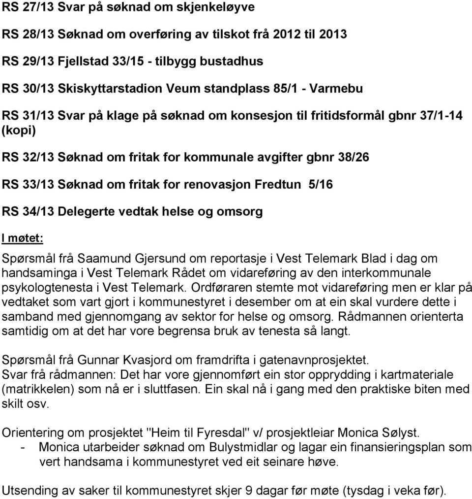 Fredtun 5/16 RS 34/13 Delegerte vedtak helse og omsorg I møtet: Spørsmål frå Saamund Gjersund om reportasje i Vest Telemark Blad i dag om handsaminga i Vest Telemark Rådet om vidareføring av den