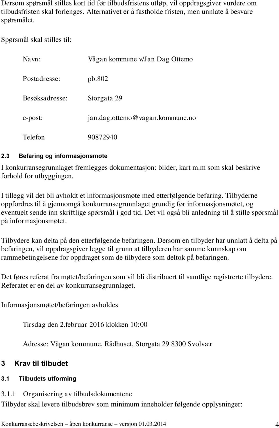 3 Befaring og informasjonsmøte I konkurransegrunnlaget fremlegges dokumentasjon: bilder, kart m.m som skal beskrive forhold for utbyggingen.