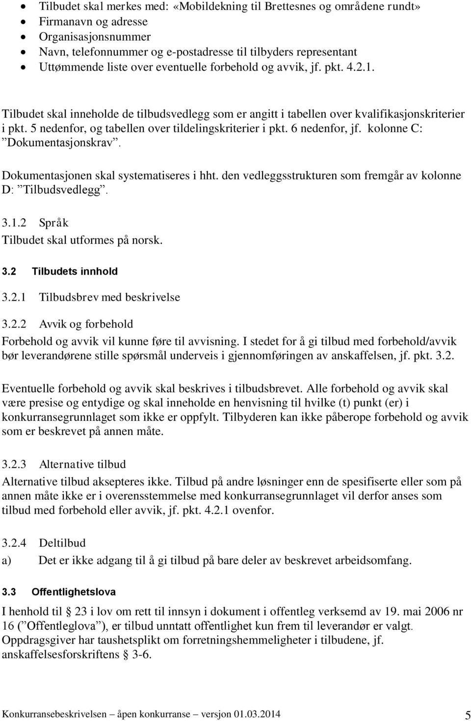 5 nedenfor, og tabellen over tildelingskriterier i pkt. 6 nedenfor, jf. kolonne C: Dokumentasjonskrav. Dokumentasjonen skal systematiseres i hht. den vedleggsstrukturen som fremgår av kolonne D:. 3.1.