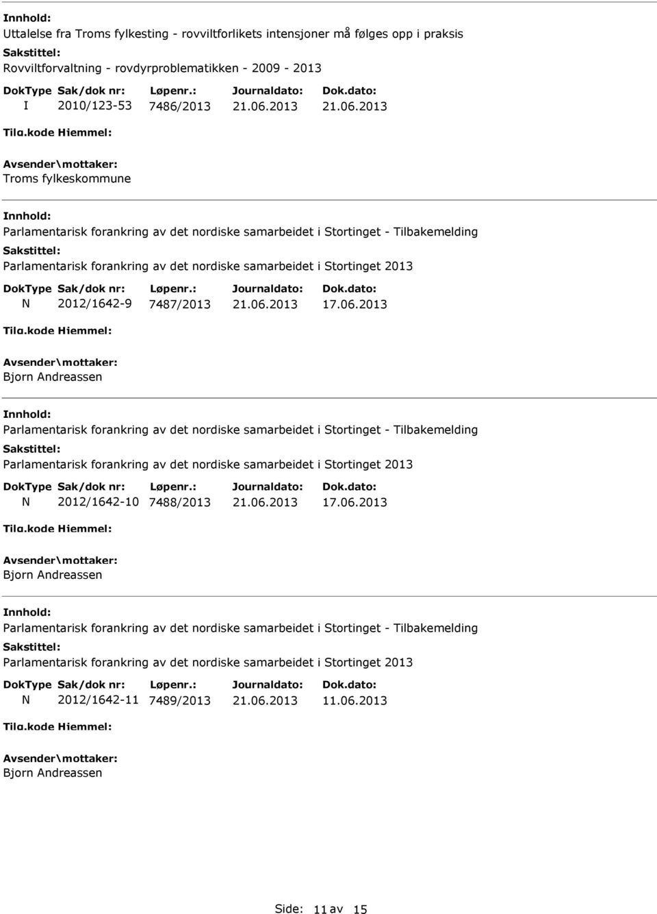 2013 Bjorn Andreassen Parlamentarisk forankring av det nordiske samarbeidet i Stortinget - Tilbakemelding Parlamentarisk forankring av det nordiske samarbeidet i Stortinget 2013 N 2012/1642-10