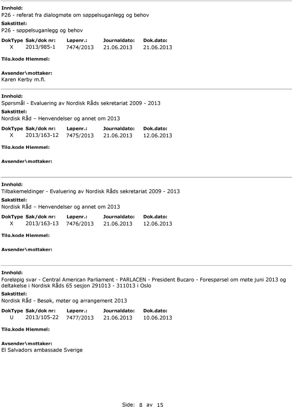 2013 Tilbakemeldinger - Evaluering av Nordisk Råds sekretariat 2009-2013 Nordisk Råd Henvendelser og annet om 2013 2013/163-13 7476/2013 12.06.