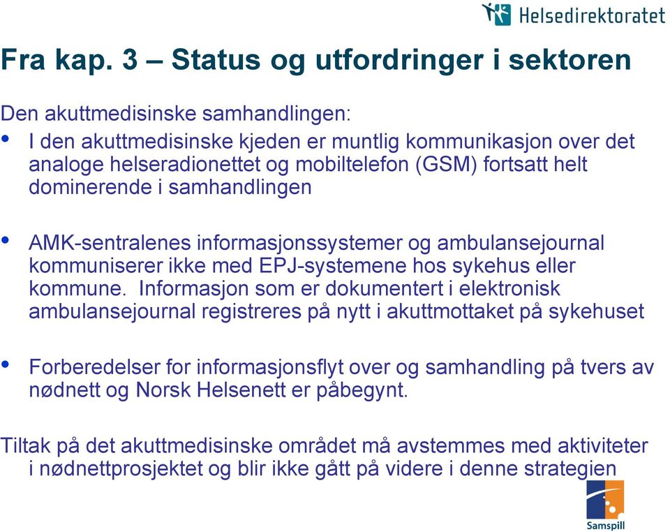 (GSM) fortsatt helt dominerende i samhandlingen AMK-sentralenes informasjonssystemer og ambulansejournal kommuniserer ikke med EPJ-systemene hos sykehus eller kommune.