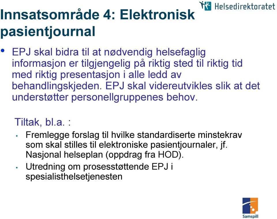 EPJ skal videreutvikles slik at det understøtter personellgruppenes behov. Tiltak, bl.a. : Fremlegge forslag til hvilke standardiserte minstekrav som skal stilles til elektroniske pasientjournaler, jf.