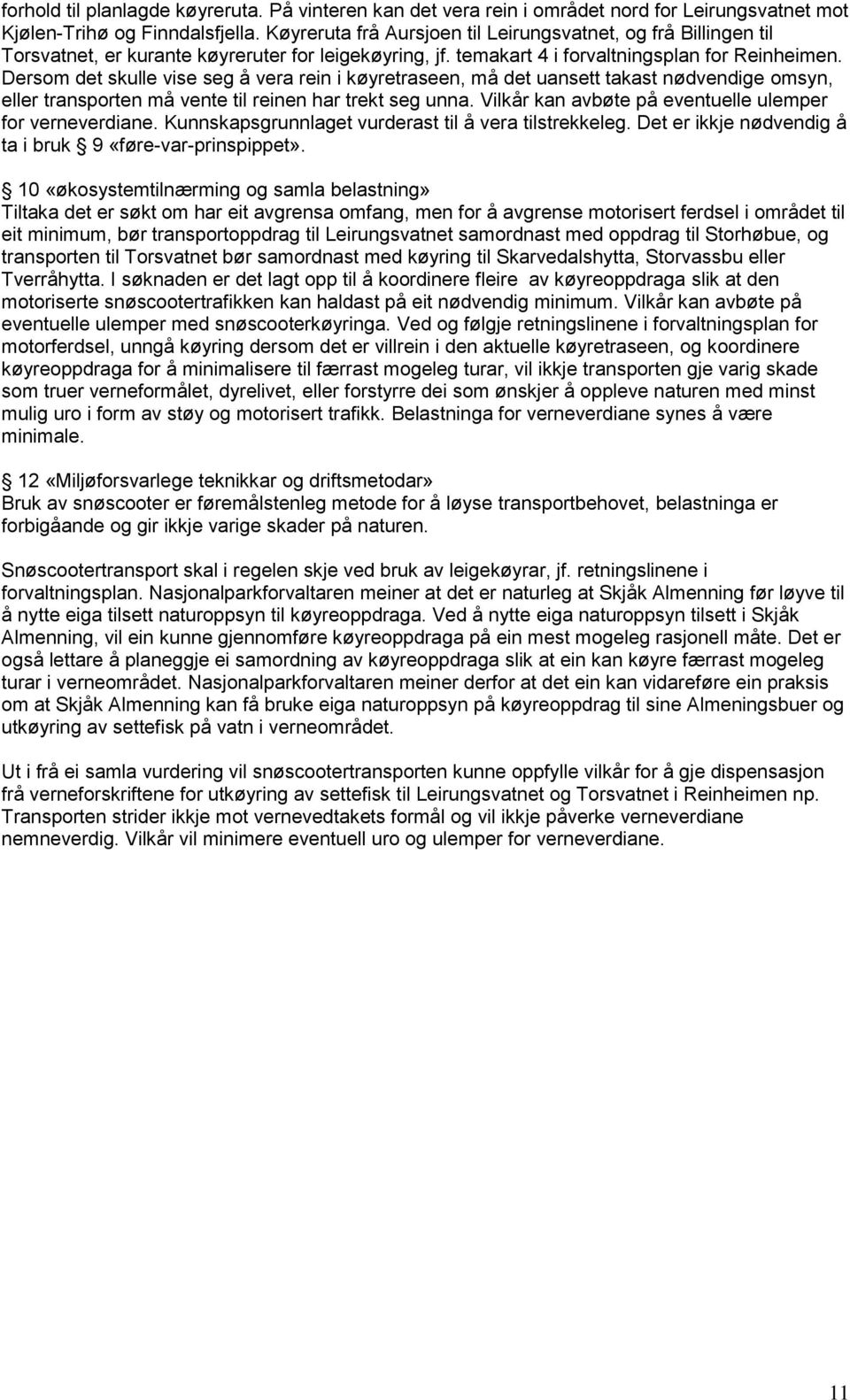 Dersom det skulle vise seg å vera rein i køyretraseen, må det uansett takast nødvendige omsyn, eller transporten må vente til reinen har trekt seg unna.