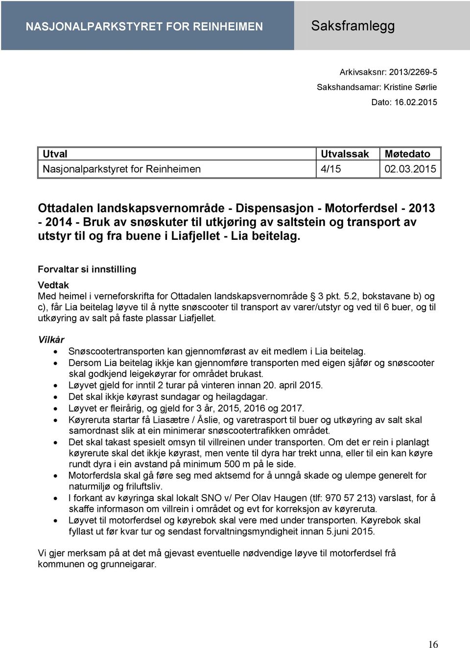 Forvaltar si innstilling Vedtak Med heimel i verneforskrifta for Ottadalen landskapsvernområde 3 pkt. 5.