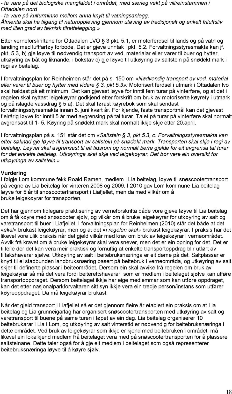 1, er motorferdsel til lands og på vatn og landing med luftfartøy forbode. Det er gjeve unntak i pkt. 5.