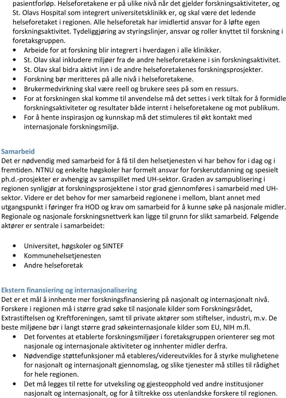 Arbeide for at forskning blir integrert i hverdagen i alle klinikker. St. Olav skal inkludere miljøer fra de andre helseforetakene i sin forskningsaktivitet. St. Olav skal bidra aktivt inn i de andre helseforetakenes forskningsprosjekter.