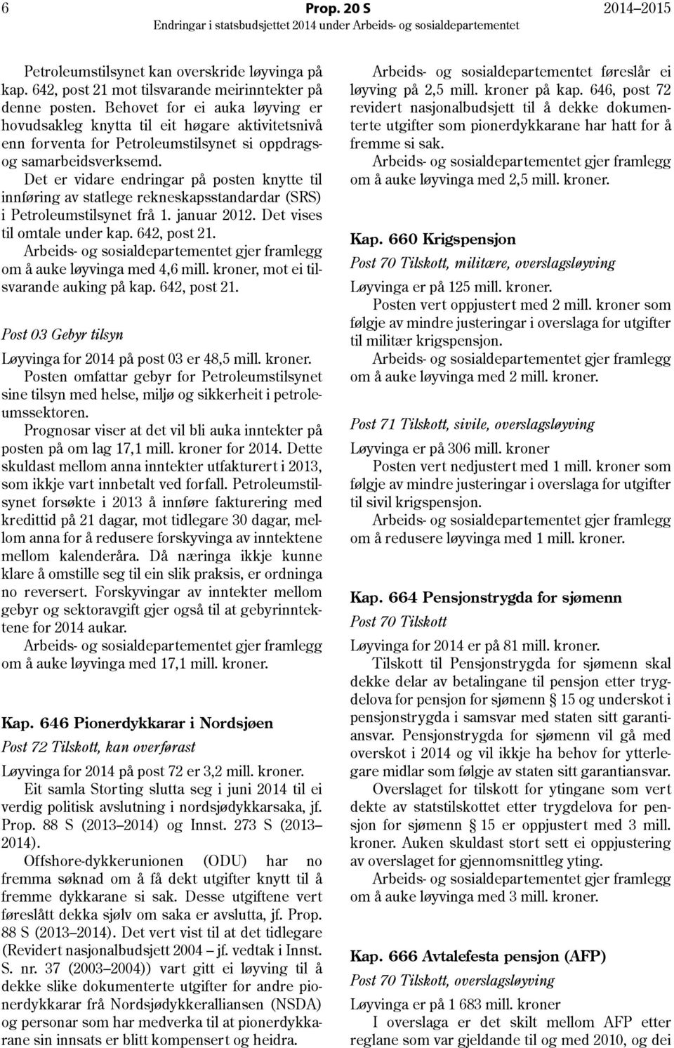 Det er vidare endringar på posten knytte til innføring av statlege rekneskapsstandardar (SRS) i Petroleumstilsynet frå 1. januar 2012. Det vises til omtale under kap. 642, post 21.