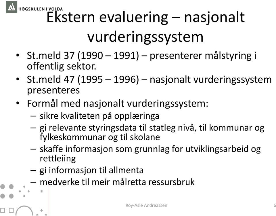 meld 47 (1995 1996) nasjonalt vurderingssystem presenteres Formål med nasjonalt vurderingssystem: sikre kvaliteten på