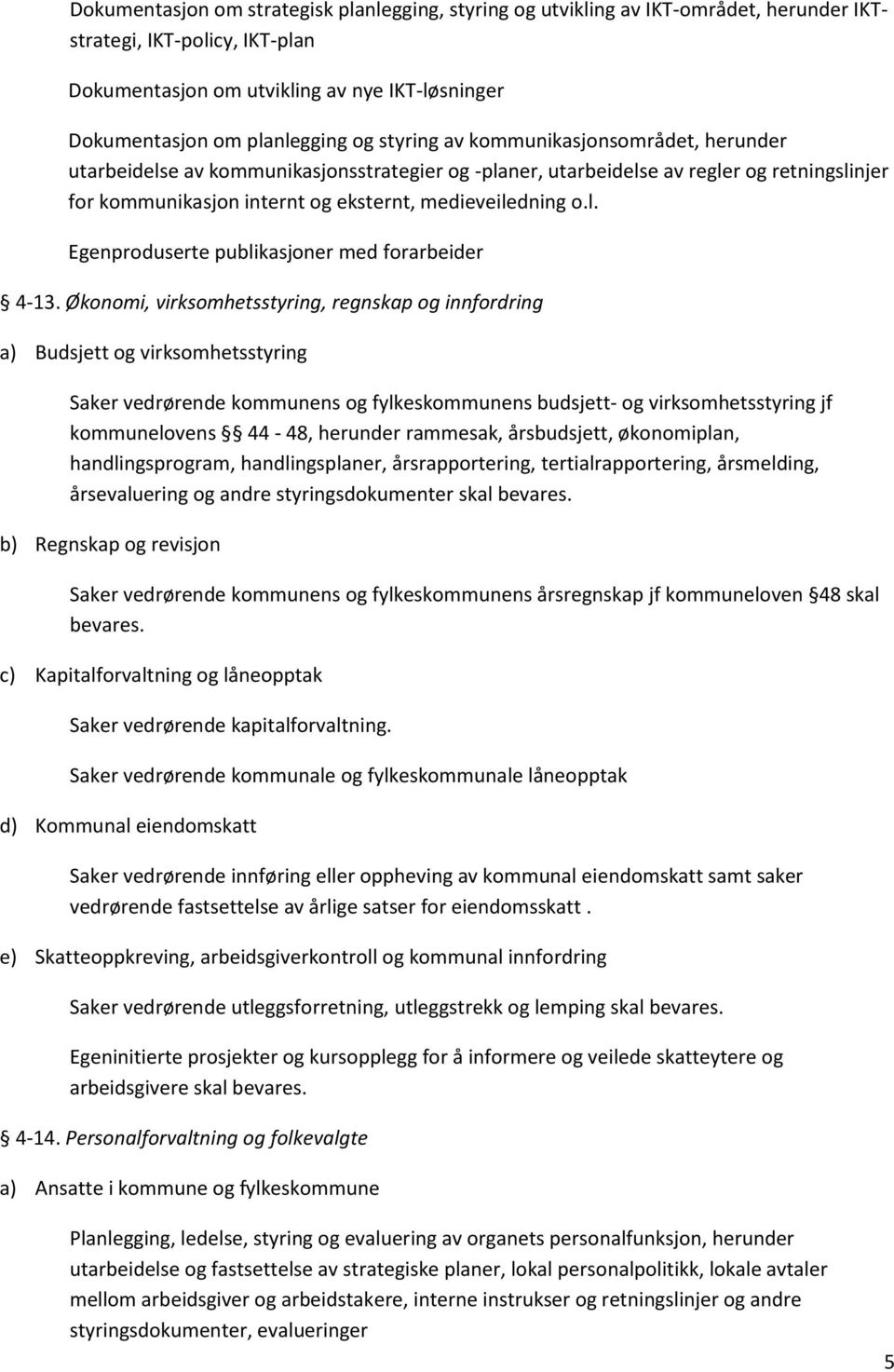 Økonomi, virksomhetsstyring, regnskap og innfordring a) Budsjett og virksomhetsstyring Saker vedrørende kommunens og fylkeskommunens budsjett- og virksomhetsstyring jf kommunelovens 44-48, herunder