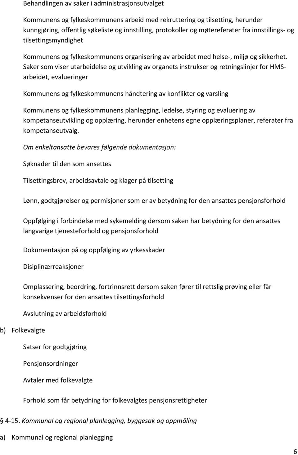 Saker som viser utarbeidelse og utvikling av organets instrukser og retningslinjer for HMSarbeidet, evalueringer Kommunens og fylkeskommunens håndtering av konflikter og varsling Kommunens og