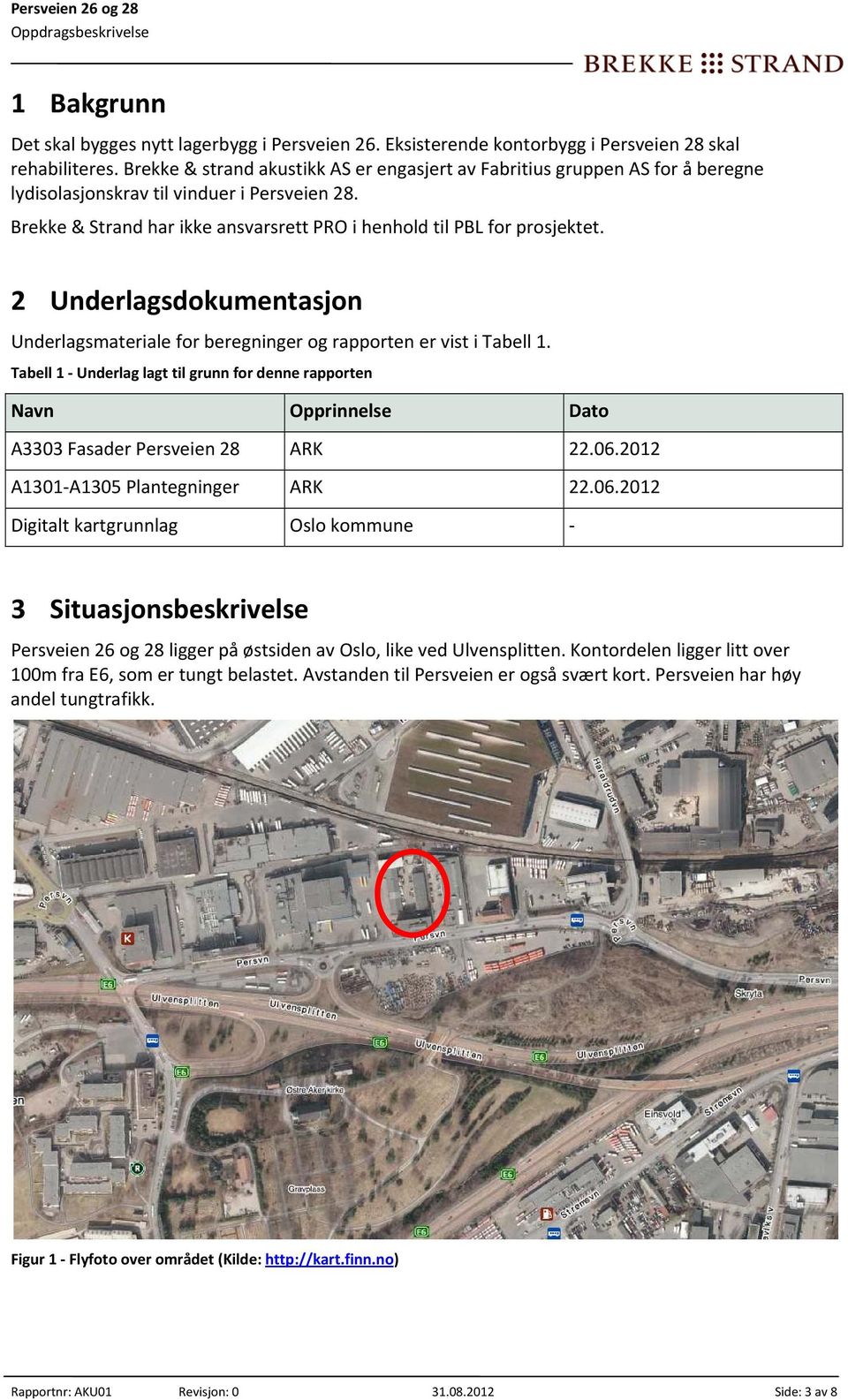 2 Underlagsdokumentasjon Underlagsmateriale for beregninger og rapporten er vist i Tabell 1.