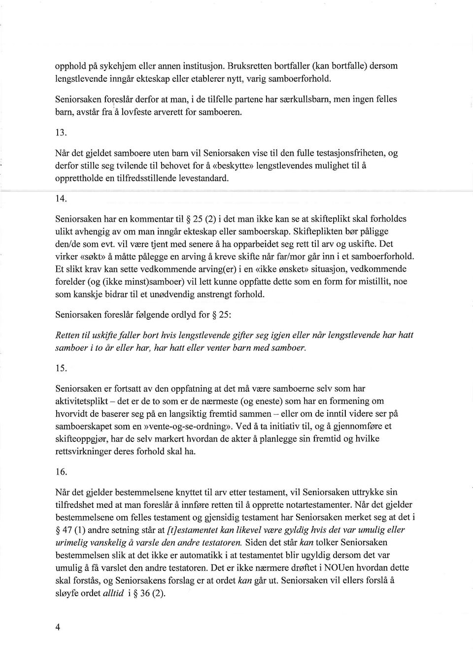 Når det gjeldet samboere uten barn vil Seniorsaken vise til den fulle testasjonsfriheten, og derfor stille seg tvilende til behovet for å «beskytte» lengstlevendes mulighet til å opprettholde en