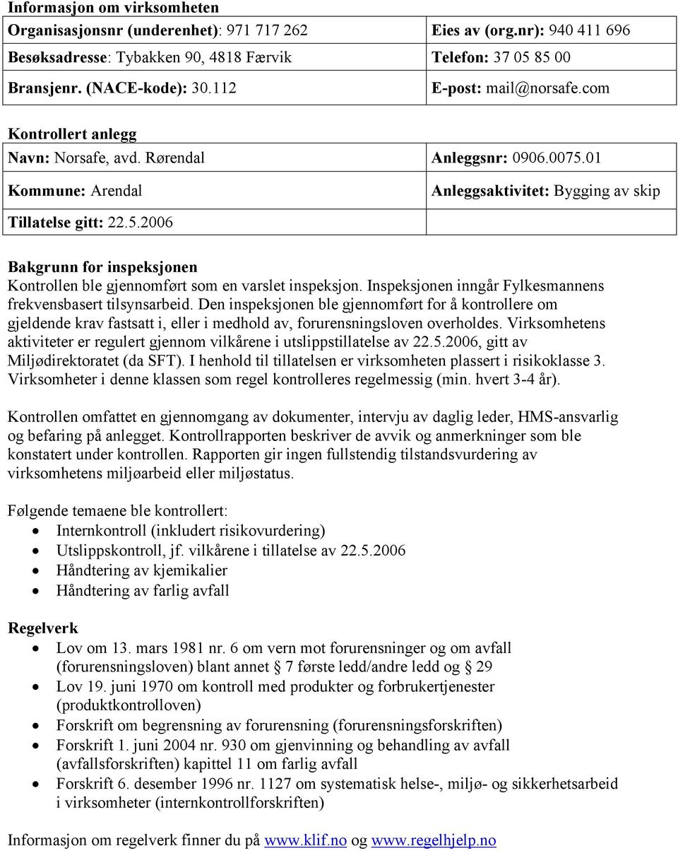 Inspeksjonen inngår Fylkesmannens frekvensbasert tilsynsarbeid. Den inspeksjonen ble gjennomført for å kontrollere om gjeldende krav fastsatt i, eller i medhold av, forurensningsloven overholdes.