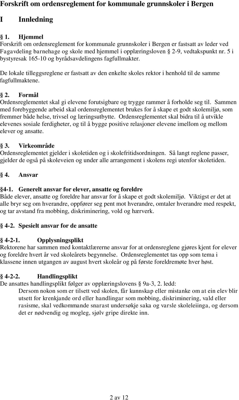 5 i bystyresak 165-10 og byrådsavdelingens fagfullmakter. De lokale tilleggsreglene er fastsatt av den enkelte skoles rektor i henhold til de samme fagfullmaktene. 2.