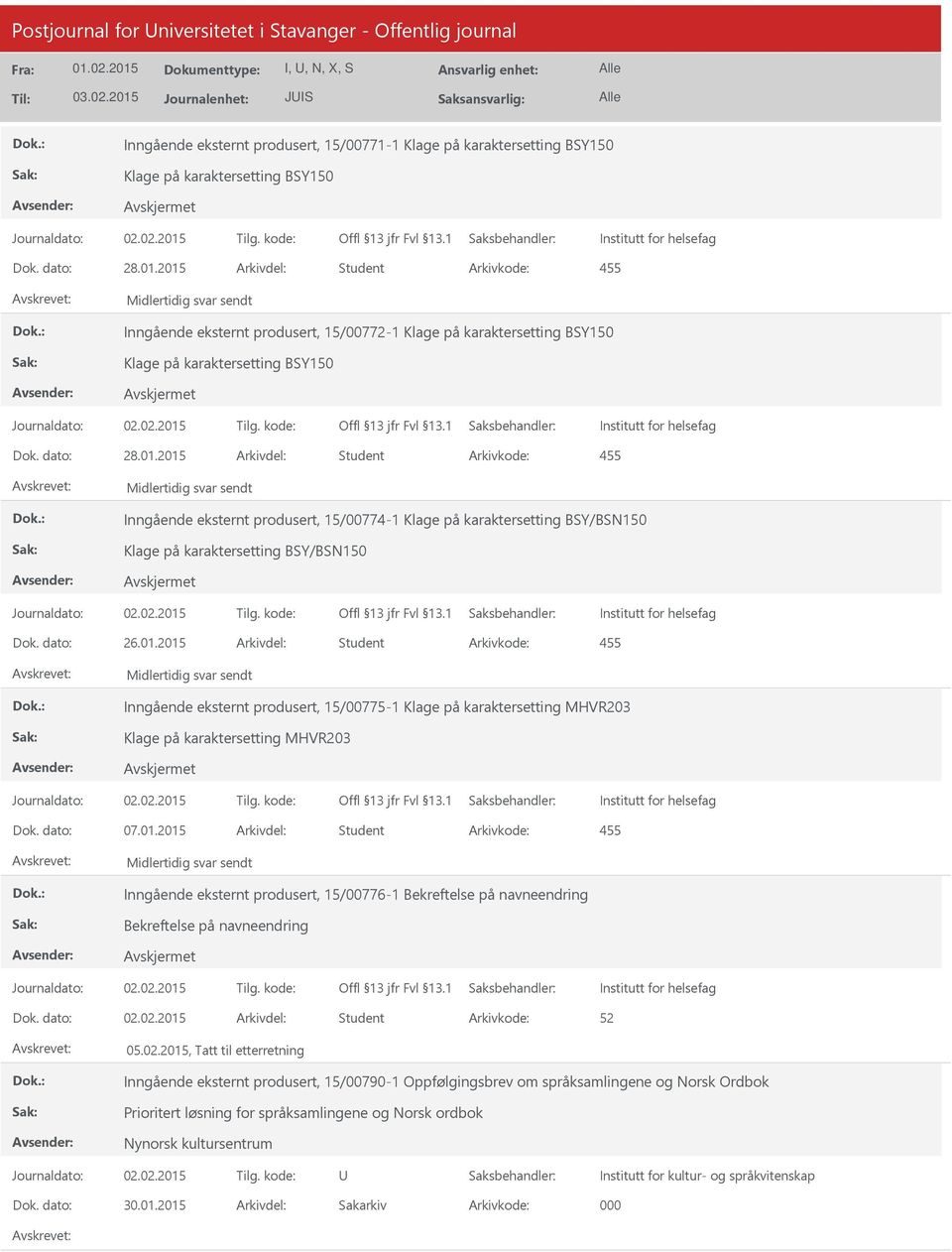 dato: 26.01.2015 Arkivdel: Student Inngående eksternt produsert, 15/00775-1 Klage på karaktersetting MHVR203 Klage på karaktersetting MHVR203 Dok. dato: 07.01.2015 Arkivdel: Student Inngående eksternt produsert, 15/00776-1 Bekreftelse på navneendring Bekreftelse på navneendring Dok.