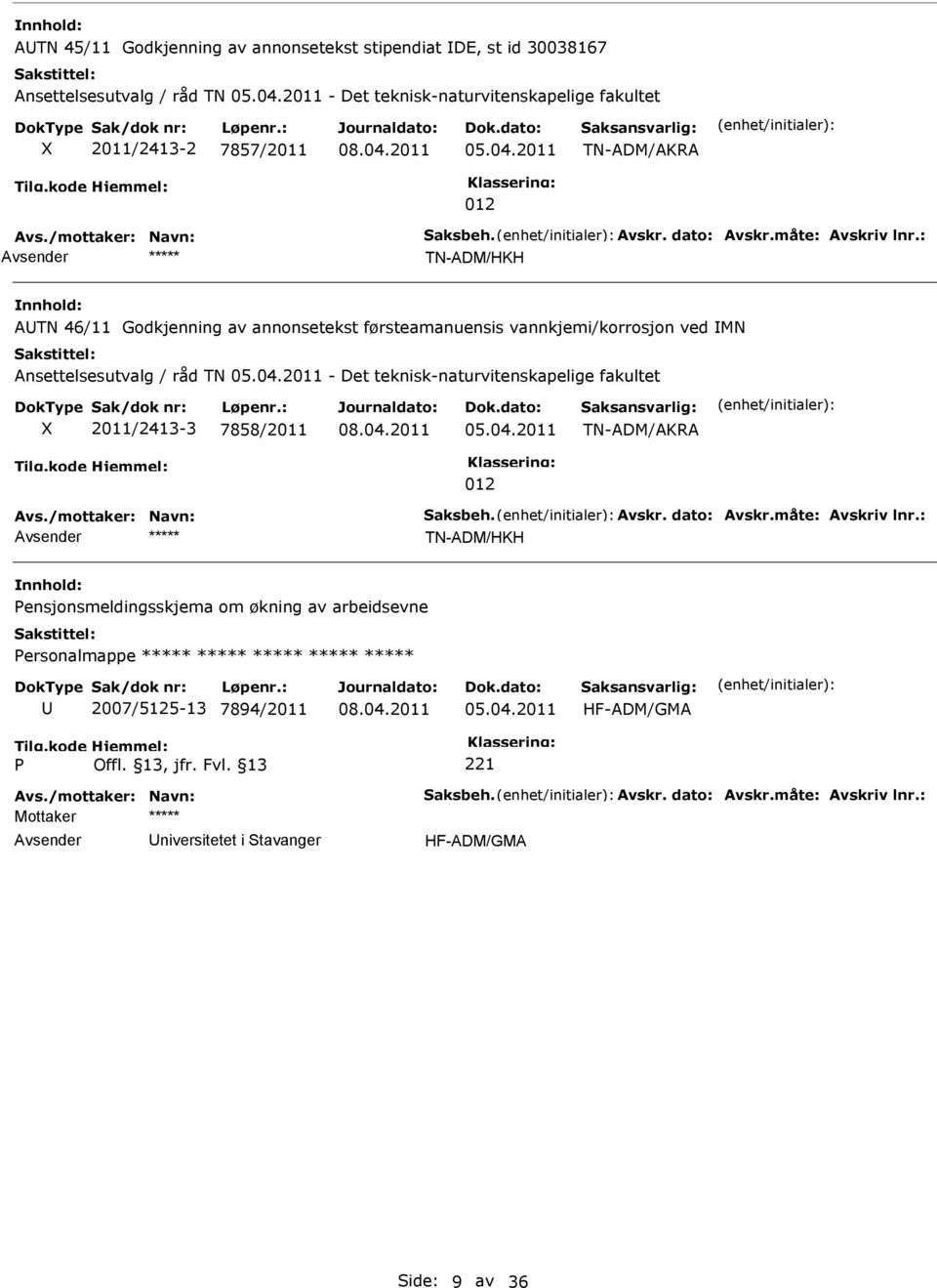 2011 TN-ADM/AKRA 012 TN-ADM/HKH ATN 46/11 Godkjenning av annonsetekst førsteamanuensis vannkjemi/korrosjon ved MN Ansettelsesutvalg / råd TN 05.