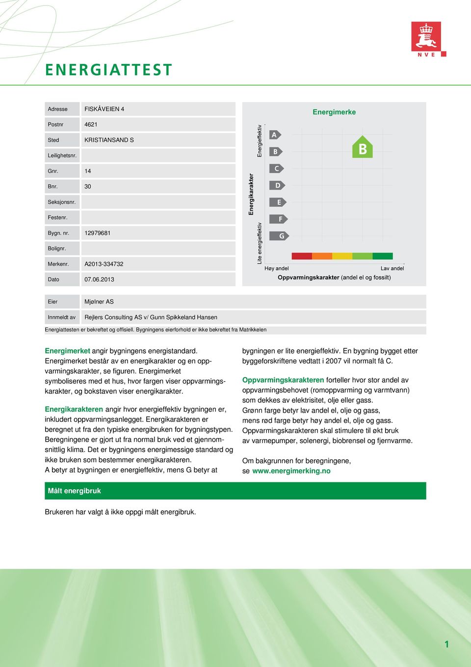 Bygningens eierforhold er ikke bekreftet fra Matrikkelen Energimerket angir bygningens energistandard. Energimerket består av en energikarakter og en oppvarmingskarakter, se figuren.