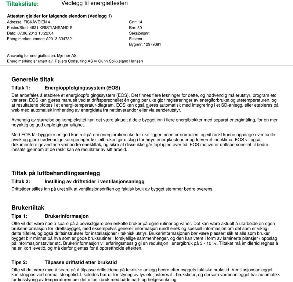 Hansen Generelle tiltak Tiltak 1: Energioppfølgingssystem (EOS) Det anbefales å etablere et energioppfølgingssystem (EOS).