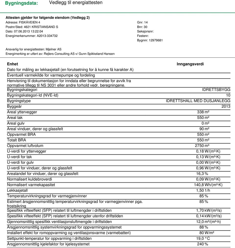 Hansen Enhet Inngangsverdi Dato for måling av lekkasjetall (en forutsetning for å kunne få karakter A) Eventuell varmekilde for varmepumpe og fordeling Henvisning til dokumentasjon for inndata eller