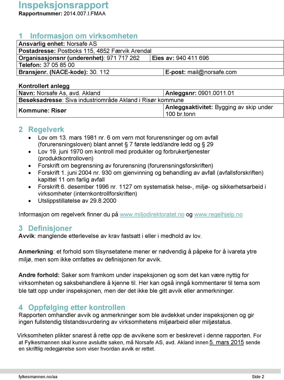 01 Besøksadresse: Siva industriområde Akland i Risør kommune Anleggsaktivitet: Bygging av skip under Kommune: Risør 100 br.tonn 2 Regelverk Lov om 13. mars 1981 nr.