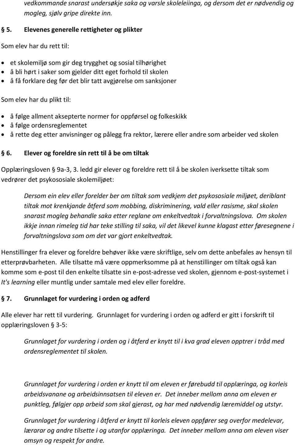 deg før det blir tatt avgjørelse om sanksjoner Som elev har du plikt til: å følge allment aksepterte normer for oppførsel og folkeskikk å følge ordensreglementet å rette deg etter anvisninger og