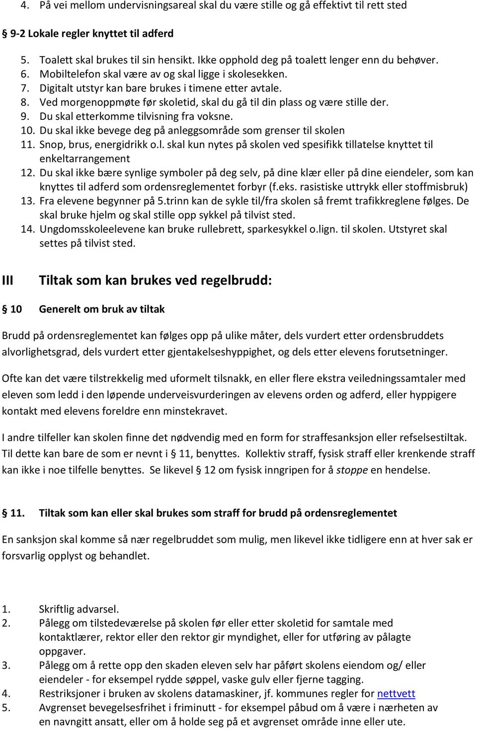 Ved morgenoppmøte før skoletid, skal du gå til din plass og være stille der. 9. Du skal etterkomme tilvisning fra voksne. 10. Du skal ikke bevege deg på anleggsområde som grenser til skolen 11.