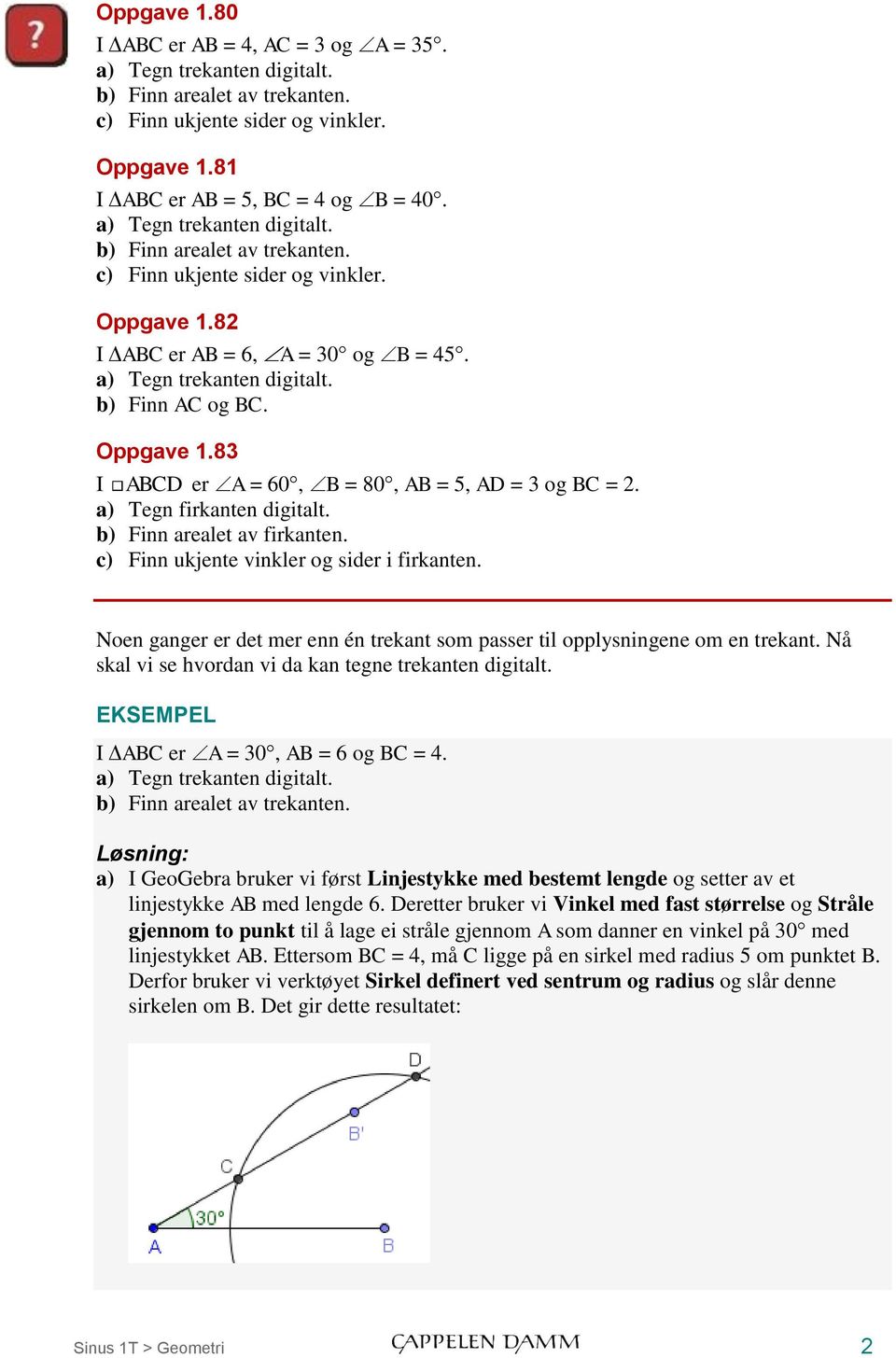 Noen ganger er det mer enn én trekant som passer til opplysningene om en trekant. Nå skal vi se hvordan vi da kan tegne trekanten digitalt. EKSEMPEL I ABC er A = 30, AB = 6 og BC = 4.