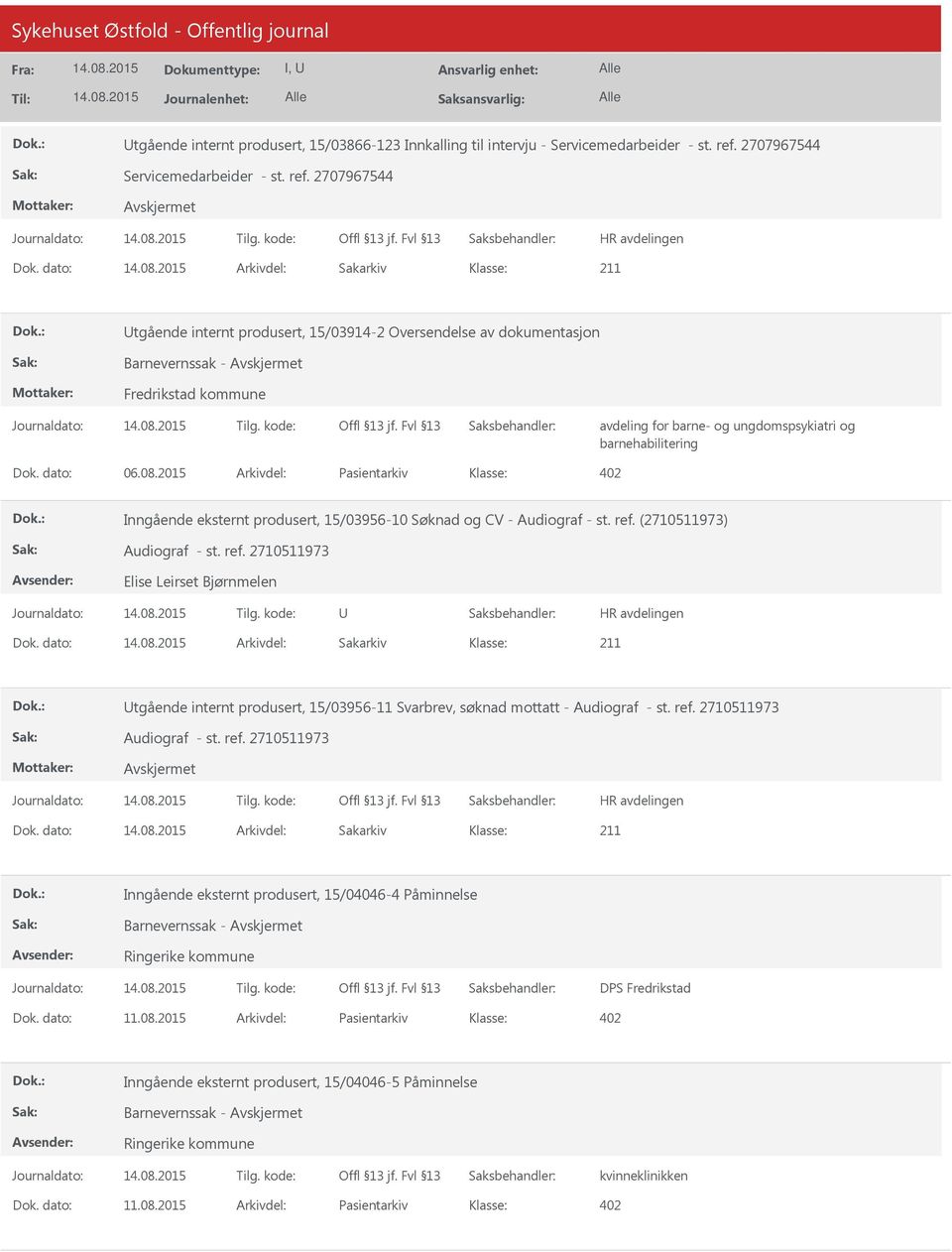 dato: 06.08.2015 Arkivdel: Pasientarkiv 402 Inngående eksternt produsert, 15/03956-10 Søknad og CV - Audiograf - st. ref. (2710511973) Audiograf - st. ref. 2710511973 Elise Leirset Bjørnmelen Dok.