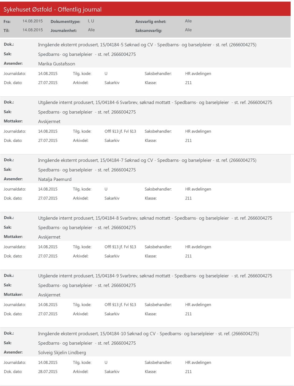 2015 Arkivdel: Sakarkiv Inngående eksternt produsert, 15/04184-7 Søknad og CV - Spedbarns- og barselpleier - st. ref. (2666004275) Natalja Paemurd Dok. dato: 27.07.