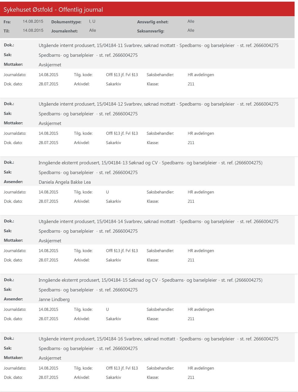 2015 Arkivdel: Sakarkiv Inngående eksternt produsert, 15/04184-13 Søknad og CV - Spedbarns- og barselpleier - st. ref. (2666004275) Daniela Angela Bakke Lea Dok. dato: 28.07.