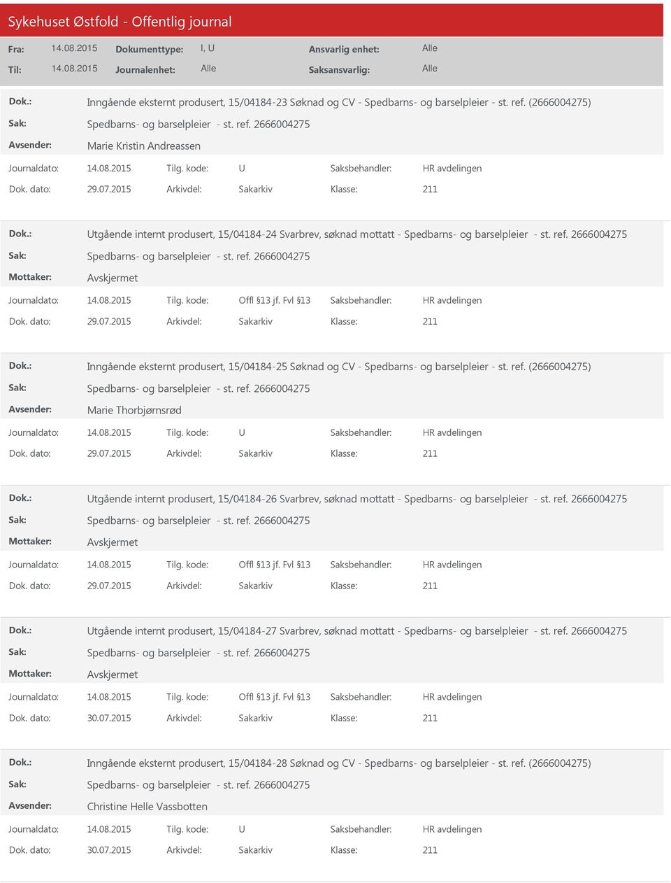 2015 Arkivdel: Sakarkiv Inngående eksternt produsert, 15/04184-25 Søknad og CV - Spedbarns- og barselpleier - st. ref. (2666004275) Marie Thorbjørnsrød Dok. dato: 29.07.