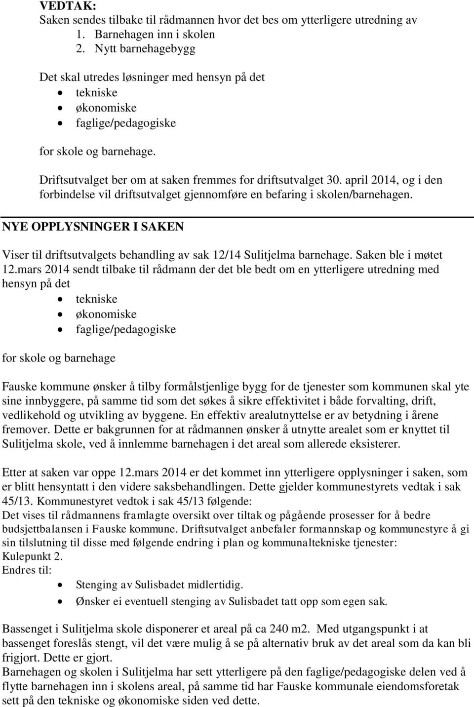 april 2014, og i den forbindelse vil driftsutvalget gjennomføre en befaring i skolen/barnehagen. NYE OPPLYSNINGER I SAKEN Viser til driftsutvalgets behandling av sak 12/14 Sulitjelma barnehage.