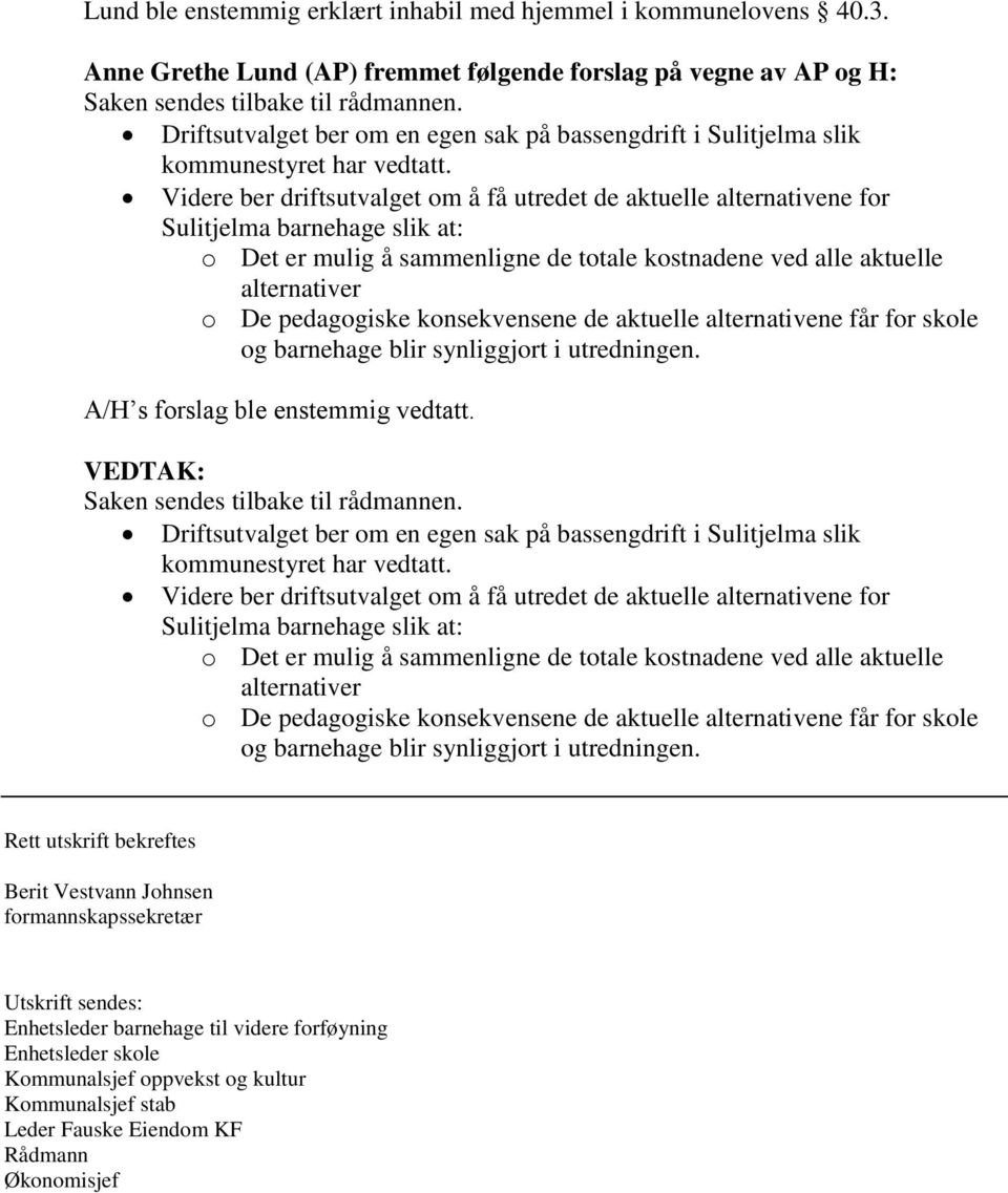 Videre ber driftsutvalget om å få utredet de aktuelle alternativene for Sulitjelma barnehage slik at: o Det er mulig å sammenligne de totale kostnadene ved alle aktuelle alternativer o De pedagogiske