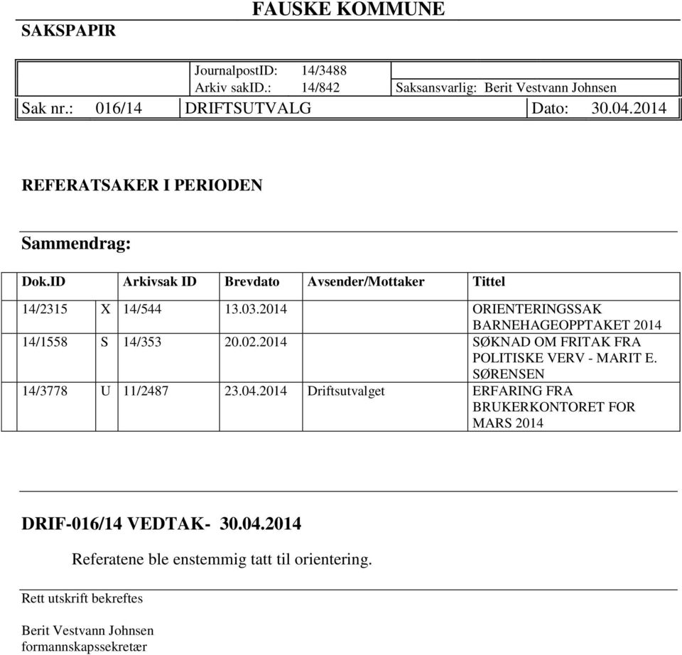 2014 ORIENTERINGSSAK BARNEHAGEOPPTAKET 2014 14/1558 S 14/353 20.02.2014 SØKNAD OM FRITAK FRA POLITISKE VERV - MARIT E. SØRENSEN 14/3778 U 11/2487 23.04.