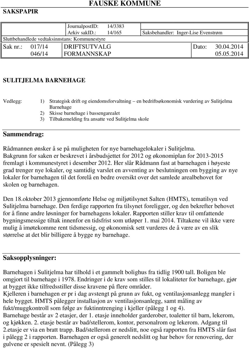 05.2014 SULITJELMA BARNEHAGE Vedlegg: 1) Strategisk drift og eiendomsforvaltning en bedriftsøkonomisk vurdering av Sulitjelma Barnehage 2) Skisse barnehage i bassengarealet 3) Tilbakemelding fra