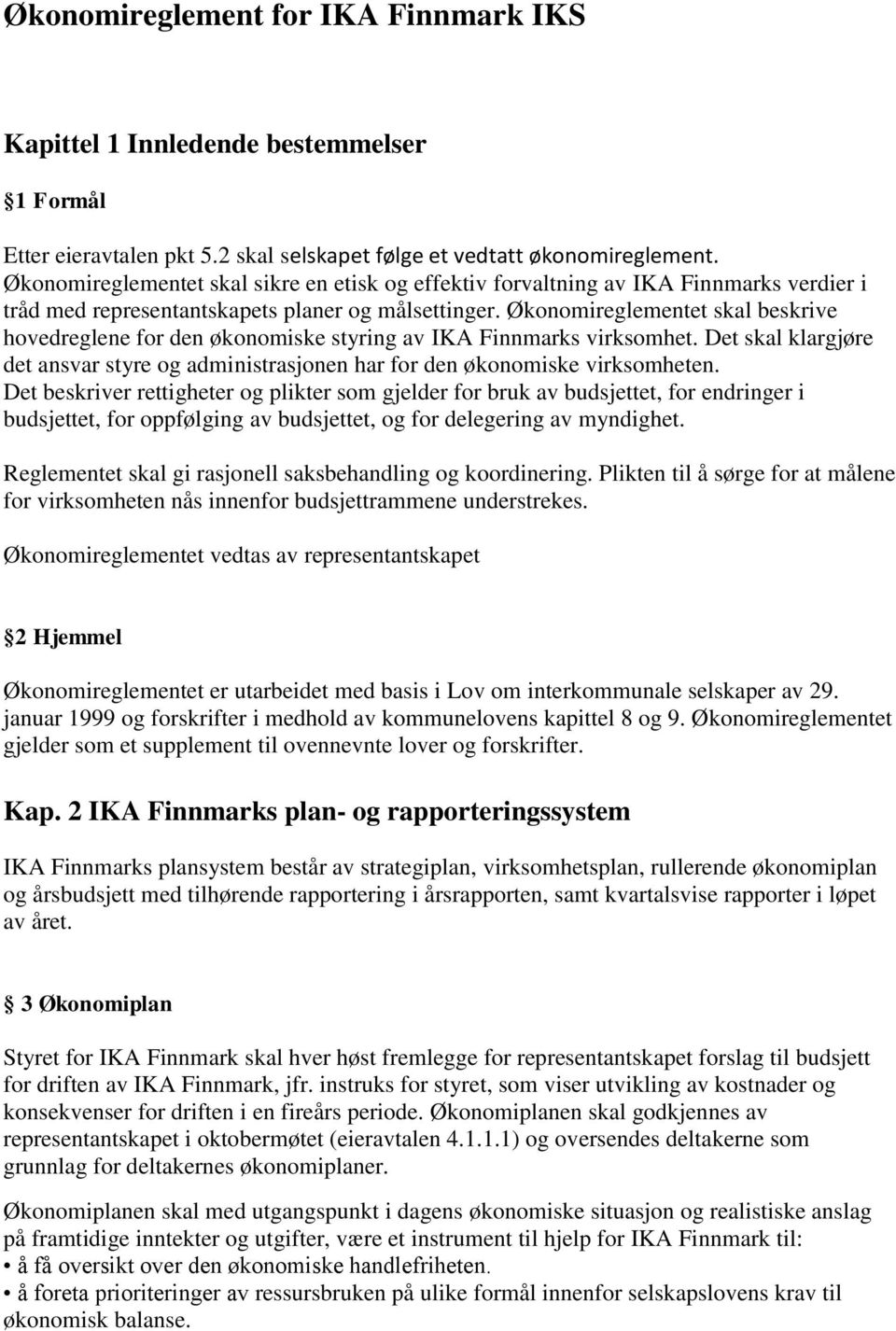 Økonomireglementet skal beskrive hovedreglene for den økonomiske styring av IKA Finnmarks virksomhet. Det skal klargjøre det ansvar styre og administrasjonen har for den økonomiske virksomheten.