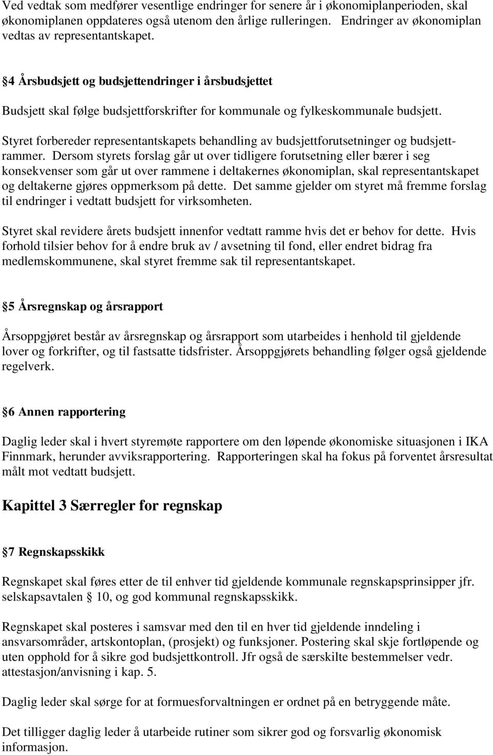 Styret forbereder representantskapets behandling av budsjettforutsetninger og budsjettrammer.